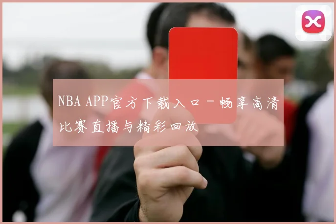 NBA APP官方下载入口 - 畅享高清比赛直播与精彩回放