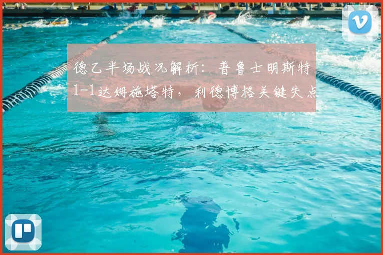 德乙半场战况解析：普鲁士明斯特1-1达姆施塔特，利德博格关键失点影响战局